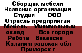 Сборщик мебели › Название организации ­ Студия 71 , ООО › Отрасль предприятия ­ Мебель › Минимальный оклад ­ 1 - Все города Работа » Вакансии   . Калининградская обл.,Приморск г.